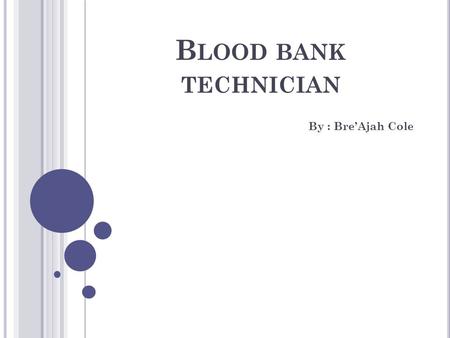 B LOOD BANK TECHNICIAN By : Bre’Ajah Cole. J OB DUTIES Blood Bank Technician Duties Store blood draws and maintain documented records Technicians will.