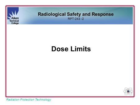 Radiation Protection Technology Dose Limits Radiological Safety and Response RPT-243 -2.