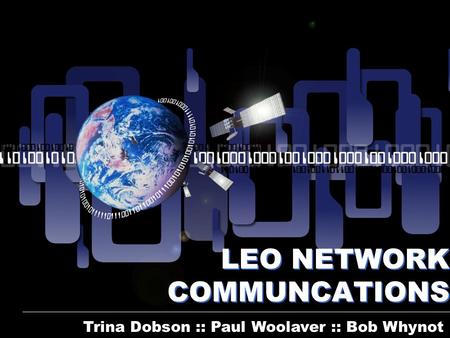 LEO NETWORK COMMUNCATIONS Trina Dobson :: Paul Woolaver :: Bob Whynot.