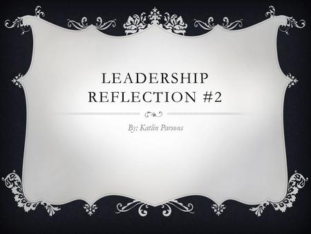 LEADERSHIP REFLECTION #2 By: Katlin Parsons. EXPERIENCE 1  Being on the band leadership team, a lot of people came up to me to ask for help with music,