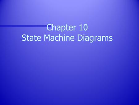 Chapter 10 State Machine Diagrams