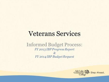 Veterans Services Informed Budget Process: FY 2013 IBP Progress Report & FY 2014 IBP Budget Request.