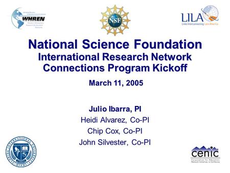 National Science Foundation International Research Network Connections Program Kickoff Julio Ibarra, PI Heidi Alvarez, Co-PI Chip Cox, Co-PI John Silvester,