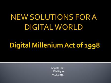 NEW SOLUTIONS FOR A DIGITAL WORLD Angela Teal LIBM 6320 FALL 2011.