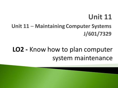 Unit 11 – Maintaining Computer Systems J/601/7329