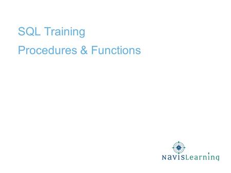 SQL Training Procedures & Functions. Confidential & Proprietary Copyright © 2009 Cardinal Directions, Inc. DB Procedures & Functions Procedures and Functions.