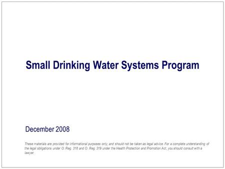 Small Drinking Water Systems Program December 2008 These materials are provided for informational purposes only, and should not be taken as legal advice.