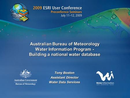 Australian Bureau of Meteorology Water Information Program - Building a national water database Tony Boston Assistant Director Water Data Services.