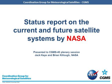 NASA, CGMS-40, November 2012 Coordination Group for Meteorological Satellites - CGMS Status report on the current and future satellite systems by NASA.