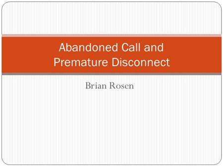 Brian Rosen Abandoned Call and Premature Disconnect.