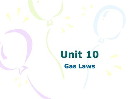 Unit 10 Gas Laws. I. Kinetic Theory Particles in an ideal gas… 1.gases are hard, small, spherical particles 2.don’t attract or repel each other. 3.are.