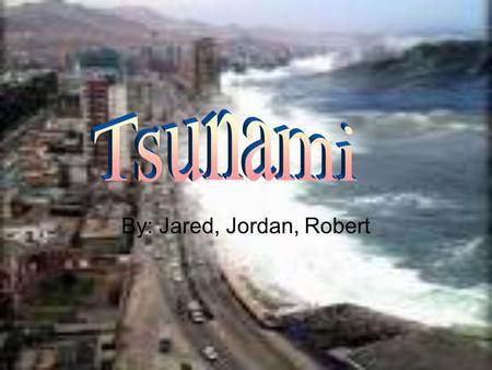 By: Jared, Jordan, Robert. Tsunami is a series of water, waves that is caused by the displacement of a large volume of body of water, such as an ocean.