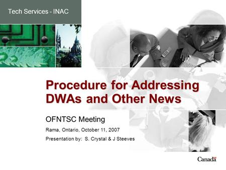 Tech Services - INAC Procedure for Addressing DWAs and Other News OFNTSC Meeting Rama, Ontario, October 11, 2007 Presentation by: S. Crystal & J Steeves.