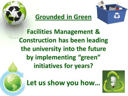 Grounded in Green Facilities Management & Construction has been leading the university into the future by implementing “green” initiatives for years? Let.