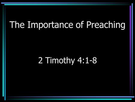 The Importance of Preaching 2 Timothy 4:1-8. Saving Souls Involves preaching Could God have done it another way? Yes (John 6:44, 45) Authorized preaching.