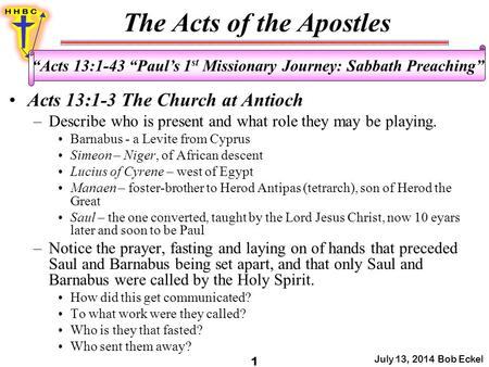 The Acts of the Apostles July 13, 2014 Bob Eckel 1 “Acts 13:1-43 “Paul’s 1 st Missionary Journey: Sabbath Preaching” Acts 13:1-3 The Church at Antioch.