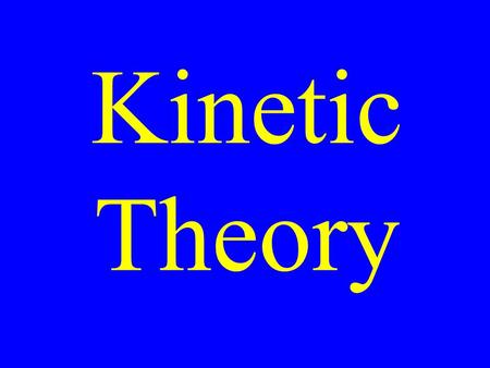Kinetic Theory. All matter is made up of tiny particles The particles are in constant motion All collisions are elastic.