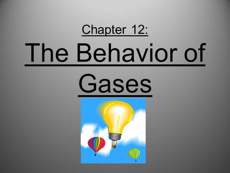 Chapter 12: The Behavior of Gases. Think of Chem 1A…. Mrs. Richards, Mr. Mazurek, Ms. Knick, Ms. Olin….. What do you remember about gases????
