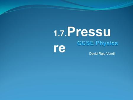 1.7.Pressure GCSE Physics David Raju Vundi.