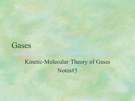 Gases Kinetic-Molecular Theory of Gases Notes#5 §All particles are in constant motion. §As temperature increases kinetic energy ? increases §As gas particles.