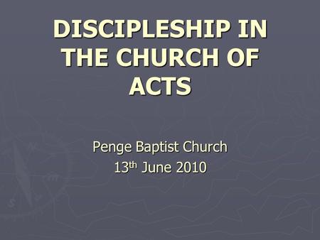 DISCIPLESHIP IN THE CHURCH OF ACTS Penge Baptist Church 13 th June 2010.