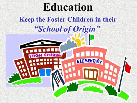 1 Education Keep the Foster Children in their “School of Origin”