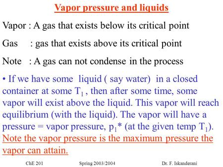 Vapor pressure and liquids Vapor : A gas that exists below its critical point Gas : gas that exists above its critical point ِNote : A gas can not condense.