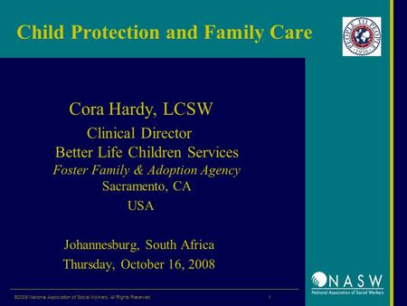 ©2008 National Association of Social Workers. All Rights Reserved. 1 Child Protection and Family Care Cora Hardy, LCSW Clinical Director Better Life Children.