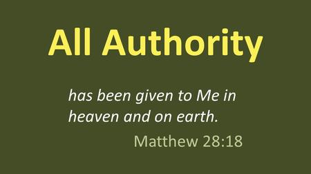 All Authority has been given to Me in heaven and on earth. Matthew 28:18.