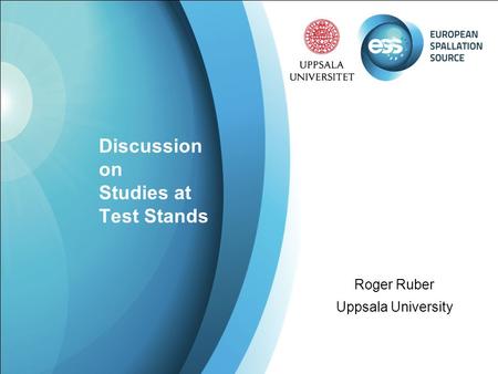 Discussion on Studies at Test Stands Roger Ruber Uppsala University.