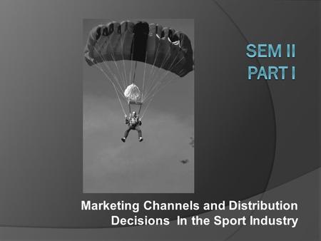 Marketing Channels and Distribution Decisions In the Sport Industry.