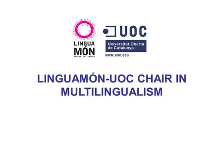 LINGUAMÓN-UOC CHAIR IN MULTILINGUALISM. (a) UOC: A university founded in 1995, based on an internet platform, eLearning philosophy. www.uoc.edu (b) Casa.