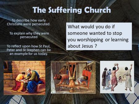 The Suffering Church To describe how early Christians were persecuted.