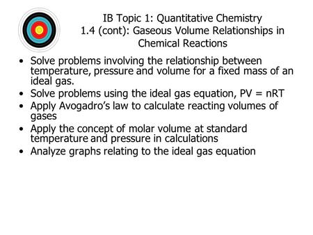 IB Topic 1: Quantitative Chemistry 1.4 (cont): Gaseous Volume Relationships in Chemical Reactions Solve problems involving the relationship between temperature,