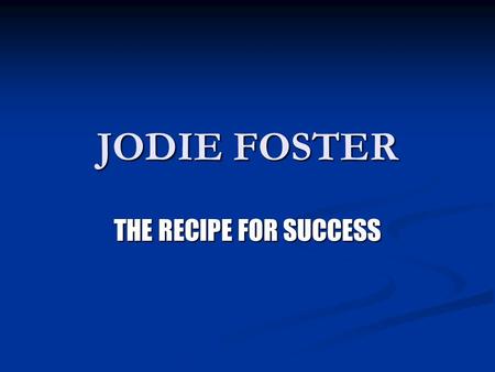 JODIE FOSTER THE RECIPE FOR SUCCESS. JODIE FOSTER.