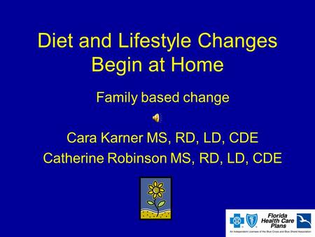 Diet and Lifestyle Changes Begin at Home Family based change Cara Karner MS, RD, LD, CDE Catherine Robinson MS, RD, LD, CDE.