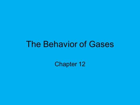 The Behavior of Gases Chapter 12. The Nature of Gases Kinetic energy – the energy of motion. Kinetic theory states that tiny particles in all forms of.