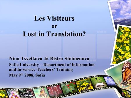 Les Visiteurs or Lost in Translation? Nina Tsvetkova & Bistra Stoimenova Sofia University – Department of Information and In-service Teachers’ Training.