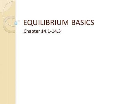 EQUILIBRIUM BASICS Chapter 14.1-14.3. Lesson Objectives Know -Factors that affect/don’t affect a reaction reaching equilibrium -K is equilibrium constant.