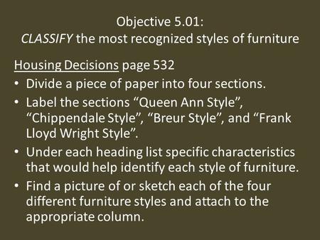 Objective 5.01: CLASSIFY the most recognized styles of furniture Housing Decisions page 532 Divide a piece of paper into four sections. Label the sections.