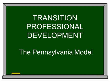 TRANSITION PROFESSIONAL DEVELOPMENT The Pennsylvania Model.