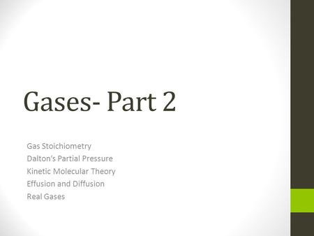Gases- Part 2 Gas Stoichiometry Dalton’s Partial Pressure Kinetic Molecular Theory Effusion and Diffusion Real Gases.