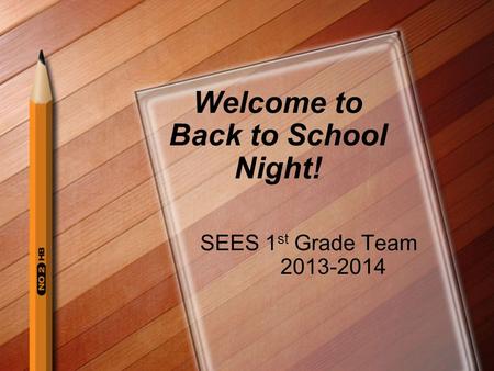Welcome to Back to School Night! SEES 1 st Grade Team 2013-2014.