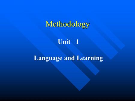 Unit 1 Language and Learning Methodology Unit 1 Language and learning I.How do we learn language ? 1 ) How do we learn our own language ? 2 ) How do.