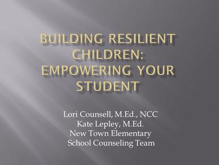 Lori Counsell, M.Ed., NCC Kate Lepley, M.Ed. New Town Elementary School Counseling Team.