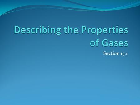 Section 13.1. Pressure One of the most obvious properties of a gas is that it exerts pressure on its surroundings. The gases most familiar to us form.