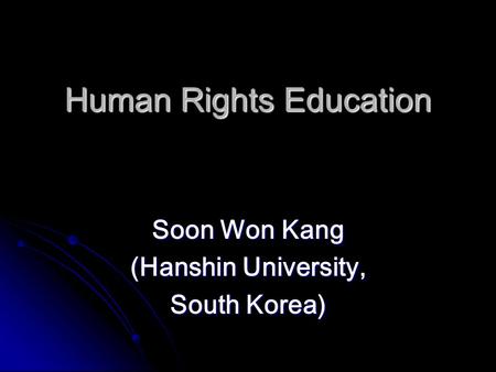 Human Rights Education Soon Won Kang (Hanshin University, South Korea)