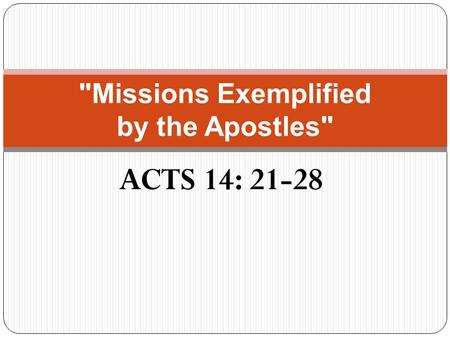 ACTS 14: 21-28 Missions Exemplified by the Apostles