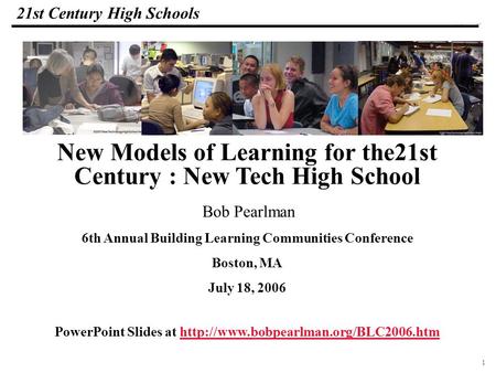1 108319_Macros 21st Century High Schools Bob Pearlman 6th Annual Building Learning Communities Conference Boston, MA July 18, 2006 New Models of Learning.