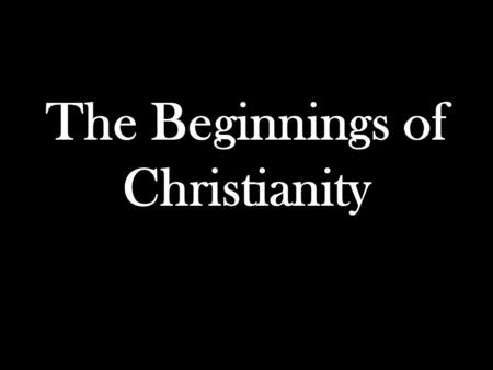 The Beginnings of Christianity. Judaism The Jewish religion teaches that a leader or a savior will one day come to set God’s people free The call this.